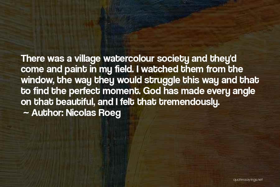 Nicolas Roeg Quotes: There Was A Village Watercolour Society And They'd Come And Paint In My Field. I Watched Them From The Window,