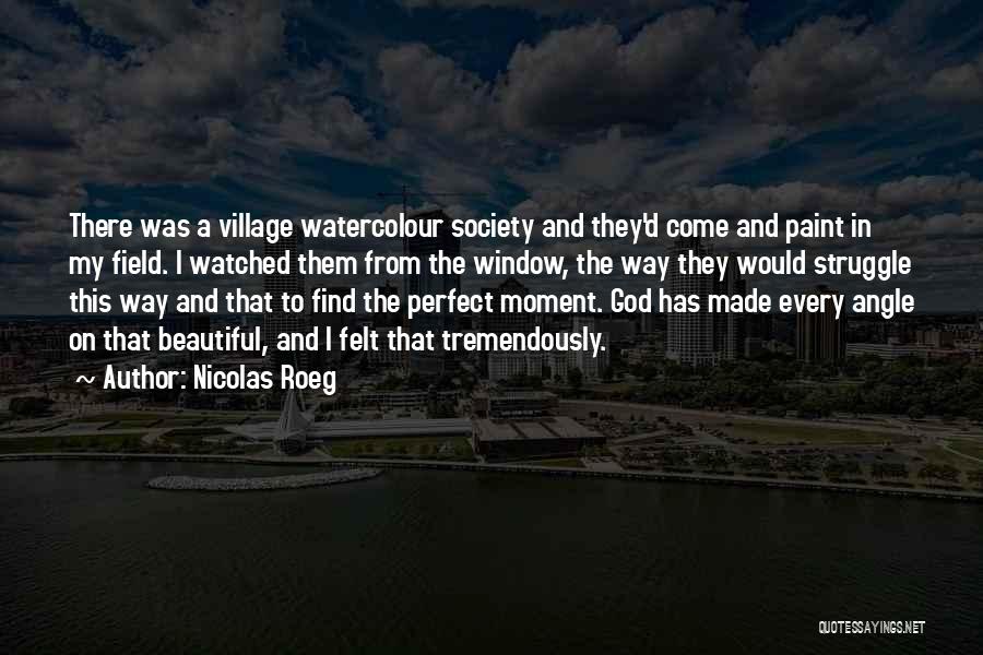 Nicolas Roeg Quotes: There Was A Village Watercolour Society And They'd Come And Paint In My Field. I Watched Them From The Window,