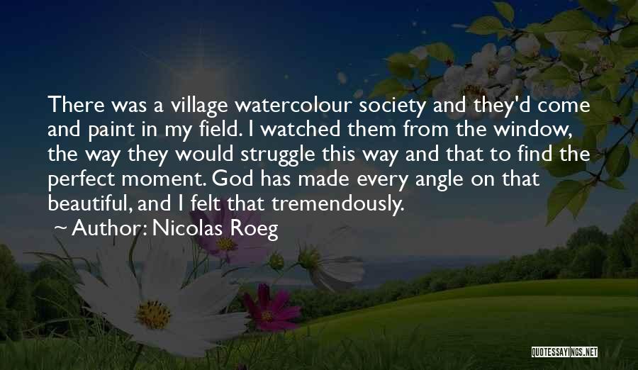 Nicolas Roeg Quotes: There Was A Village Watercolour Society And They'd Come And Paint In My Field. I Watched Them From The Window,