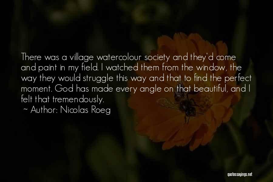 Nicolas Roeg Quotes: There Was A Village Watercolour Society And They'd Come And Paint In My Field. I Watched Them From The Window,