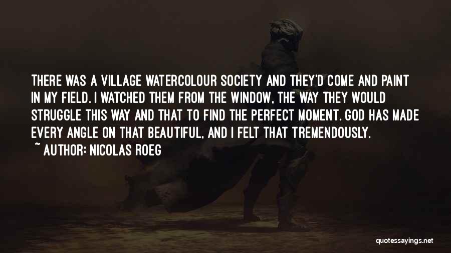 Nicolas Roeg Quotes: There Was A Village Watercolour Society And They'd Come And Paint In My Field. I Watched Them From The Window,