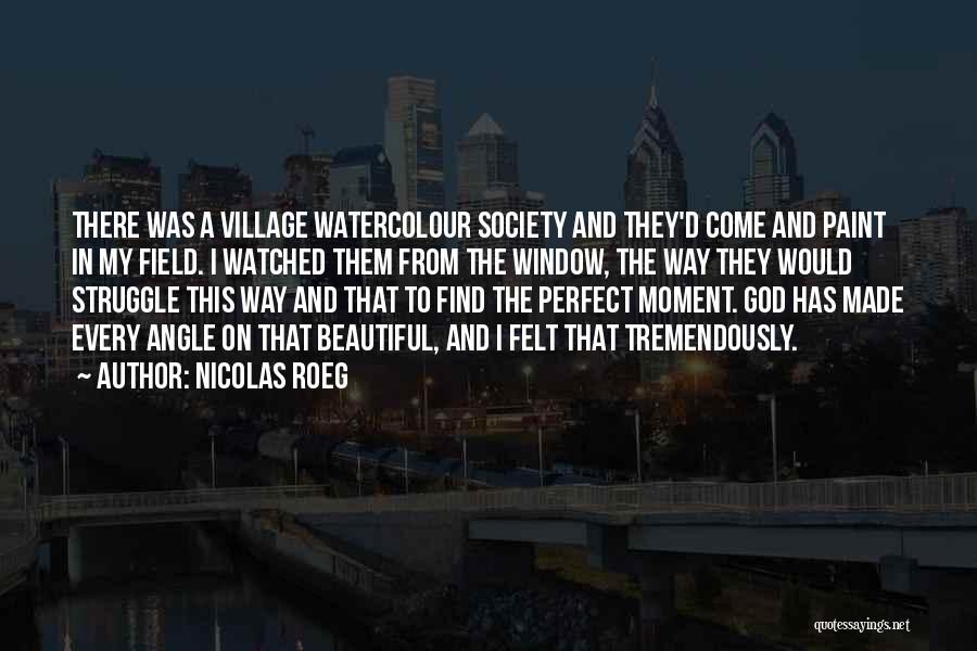 Nicolas Roeg Quotes: There Was A Village Watercolour Society And They'd Come And Paint In My Field. I Watched Them From The Window,