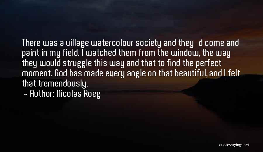 Nicolas Roeg Quotes: There Was A Village Watercolour Society And They'd Come And Paint In My Field. I Watched Them From The Window,