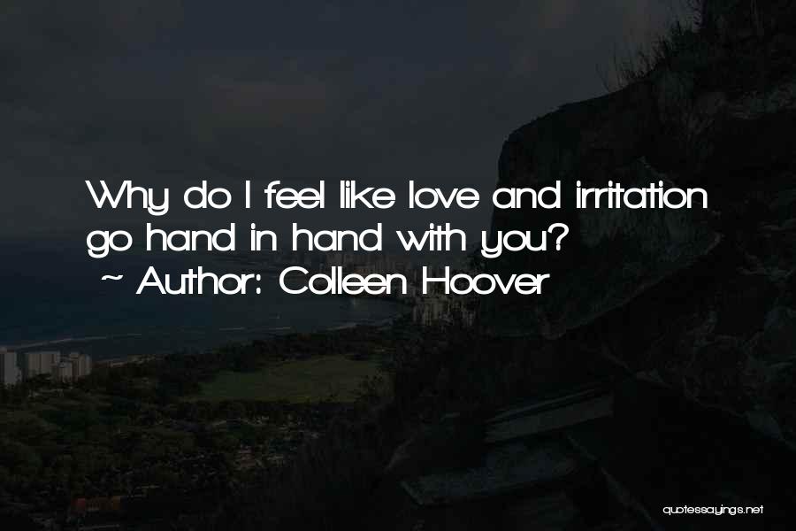 Colleen Hoover Quotes: Why Do I Feel Like Love And Irritation Go Hand In Hand With You?