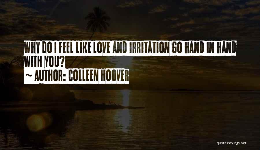 Colleen Hoover Quotes: Why Do I Feel Like Love And Irritation Go Hand In Hand With You?