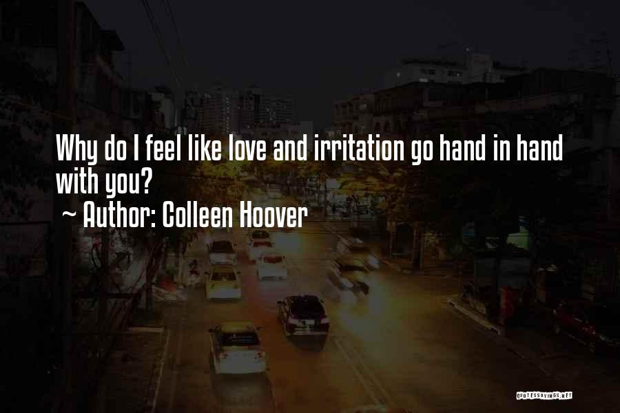 Colleen Hoover Quotes: Why Do I Feel Like Love And Irritation Go Hand In Hand With You?