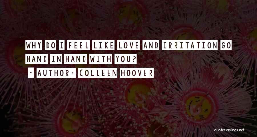 Colleen Hoover Quotes: Why Do I Feel Like Love And Irritation Go Hand In Hand With You?