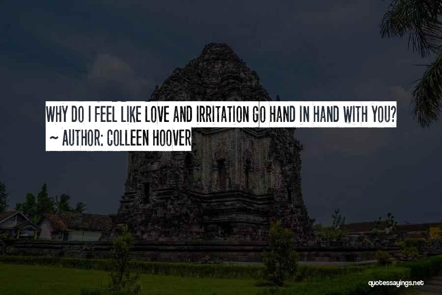 Colleen Hoover Quotes: Why Do I Feel Like Love And Irritation Go Hand In Hand With You?