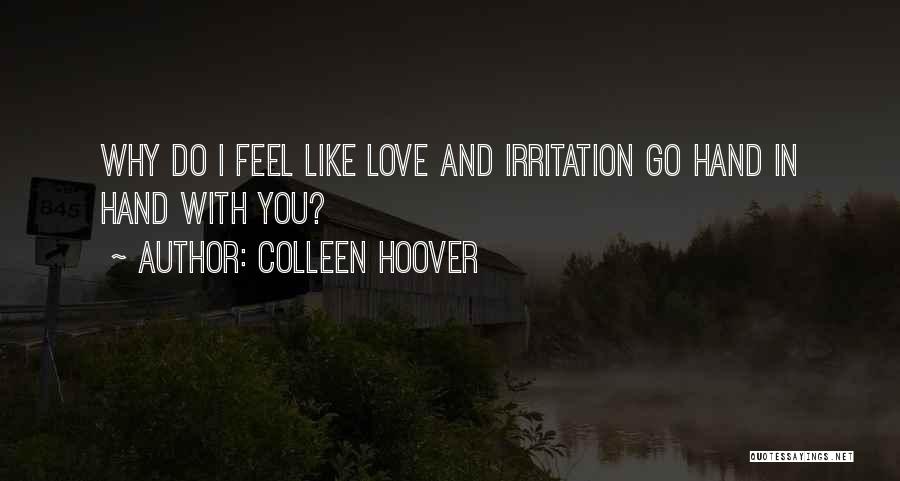 Colleen Hoover Quotes: Why Do I Feel Like Love And Irritation Go Hand In Hand With You?