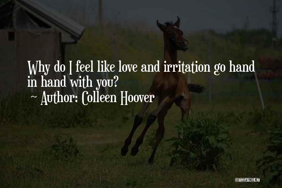 Colleen Hoover Quotes: Why Do I Feel Like Love And Irritation Go Hand In Hand With You?