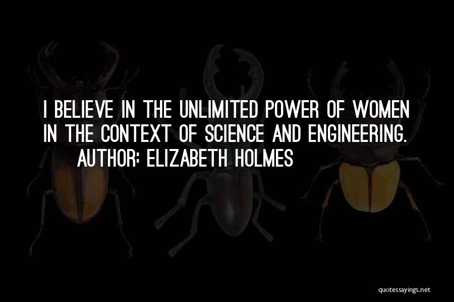 Elizabeth Holmes Quotes: I Believe In The Unlimited Power Of Women In The Context Of Science And Engineering.