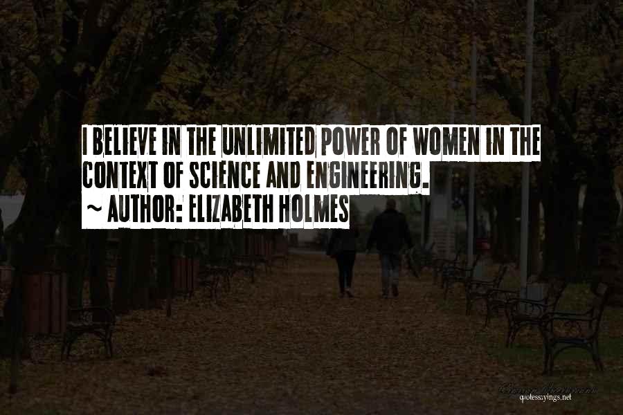 Elizabeth Holmes Quotes: I Believe In The Unlimited Power Of Women In The Context Of Science And Engineering.