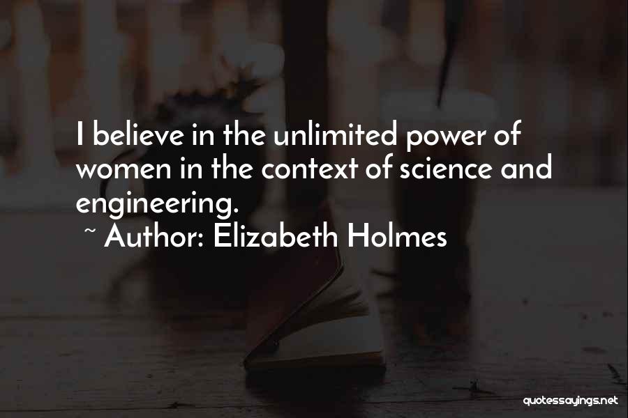 Elizabeth Holmes Quotes: I Believe In The Unlimited Power Of Women In The Context Of Science And Engineering.