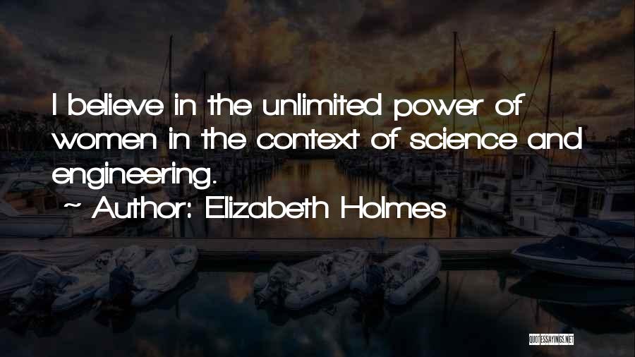 Elizabeth Holmes Quotes: I Believe In The Unlimited Power Of Women In The Context Of Science And Engineering.