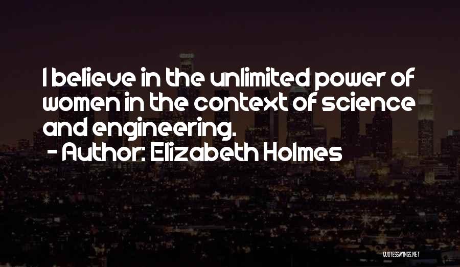 Elizabeth Holmes Quotes: I Believe In The Unlimited Power Of Women In The Context Of Science And Engineering.