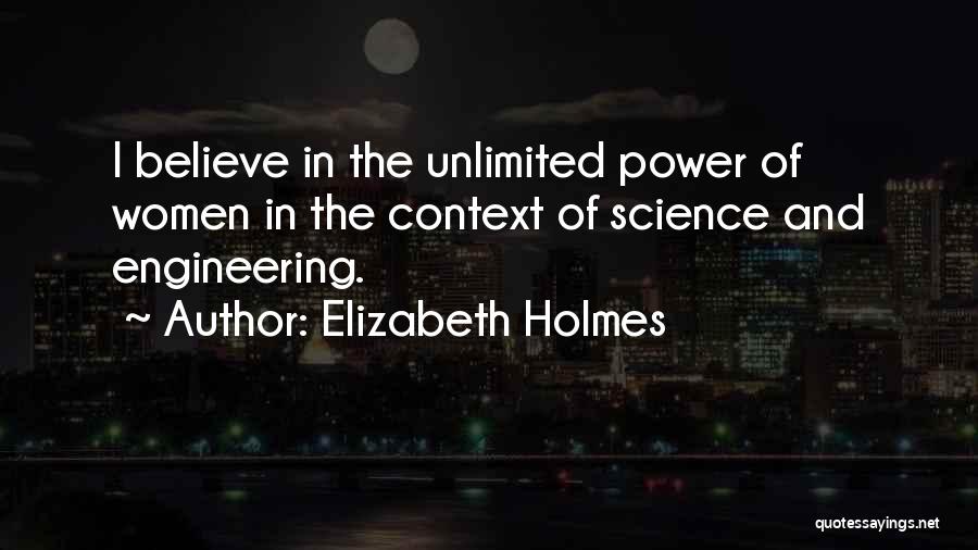 Elizabeth Holmes Quotes: I Believe In The Unlimited Power Of Women In The Context Of Science And Engineering.