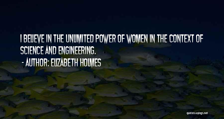 Elizabeth Holmes Quotes: I Believe In The Unlimited Power Of Women In The Context Of Science And Engineering.