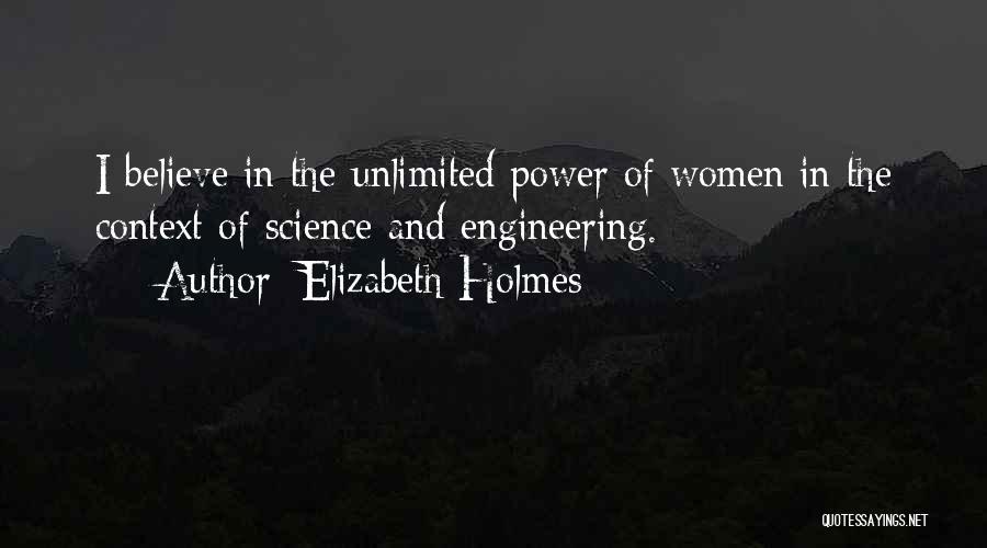 Elizabeth Holmes Quotes: I Believe In The Unlimited Power Of Women In The Context Of Science And Engineering.