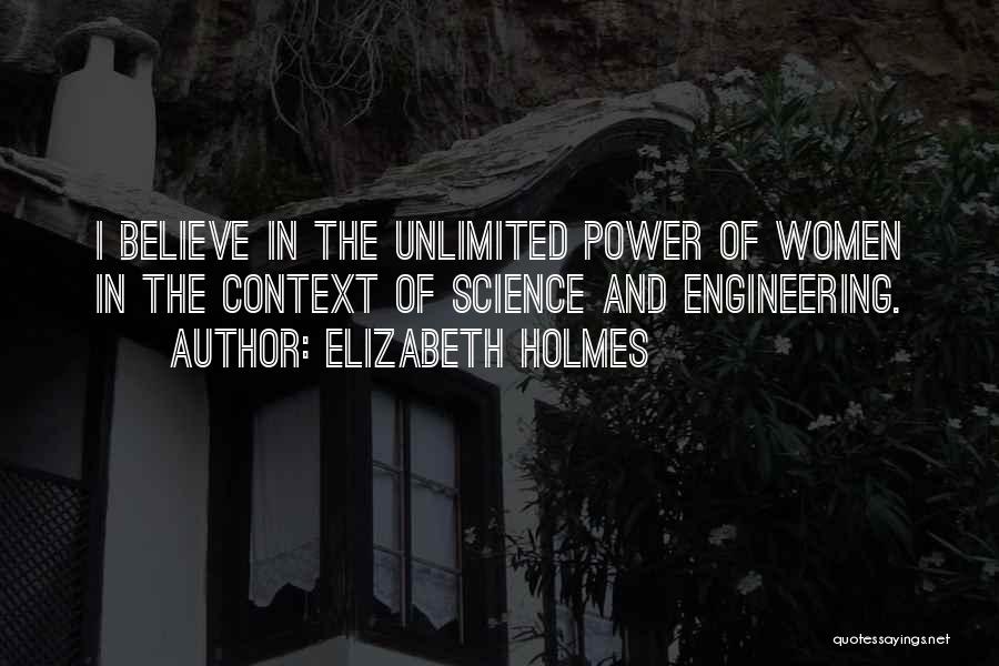 Elizabeth Holmes Quotes: I Believe In The Unlimited Power Of Women In The Context Of Science And Engineering.