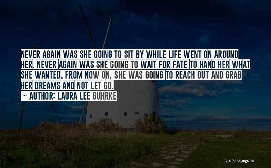 Laura Lee Guhrke Quotes: Never Again Was She Going To Sit By While Life Went On Around Her. Never Again Was She Going To