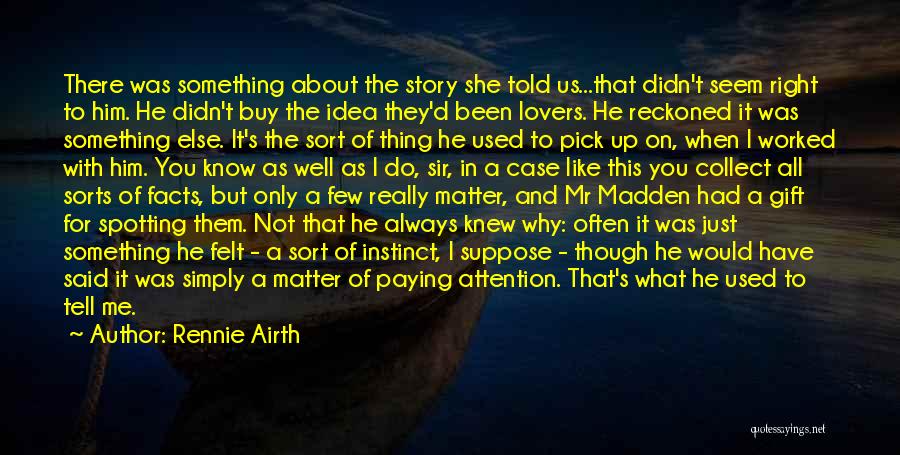 Rennie Airth Quotes: There Was Something About The Story She Told Us...that Didn't Seem Right To Him. He Didn't Buy The Idea They'd