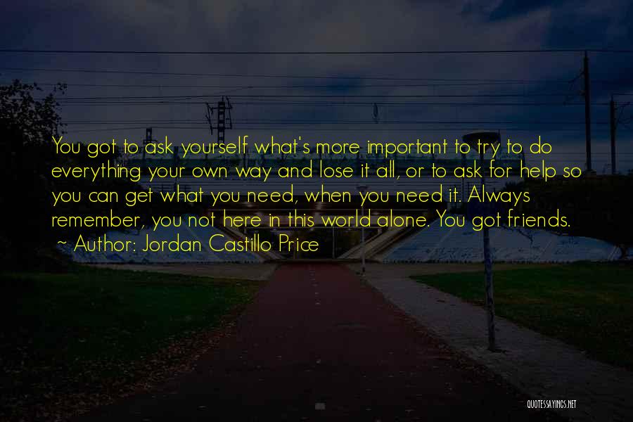 Jordan Castillo Price Quotes: You Got To Ask Yourself What's More Important To Try To Do Everything Your Own Way And Lose It All,