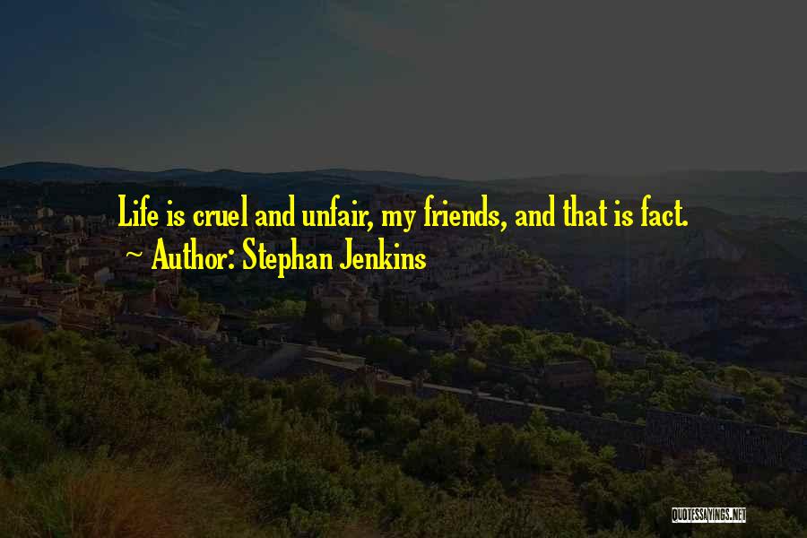 Stephan Jenkins Quotes: Life Is Cruel And Unfair, My Friends, And That Is Fact.