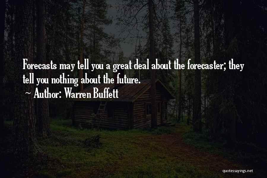 Warren Buffett Quotes: Forecasts May Tell You A Great Deal About The Forecaster; They Tell You Nothing About The Future.