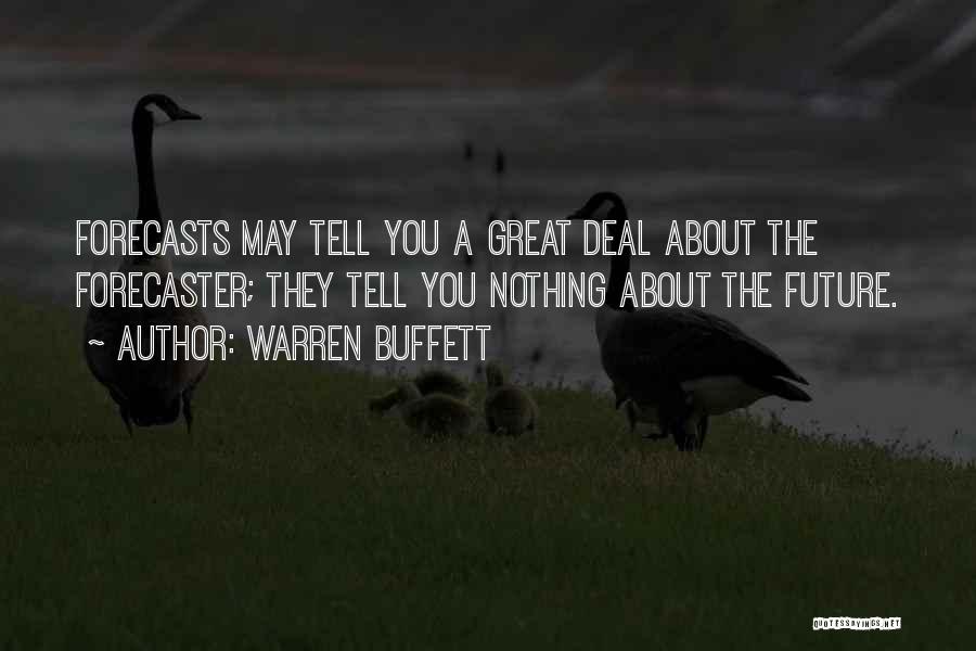 Warren Buffett Quotes: Forecasts May Tell You A Great Deal About The Forecaster; They Tell You Nothing About The Future.