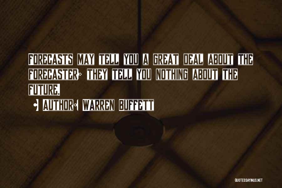 Warren Buffett Quotes: Forecasts May Tell You A Great Deal About The Forecaster; They Tell You Nothing About The Future.