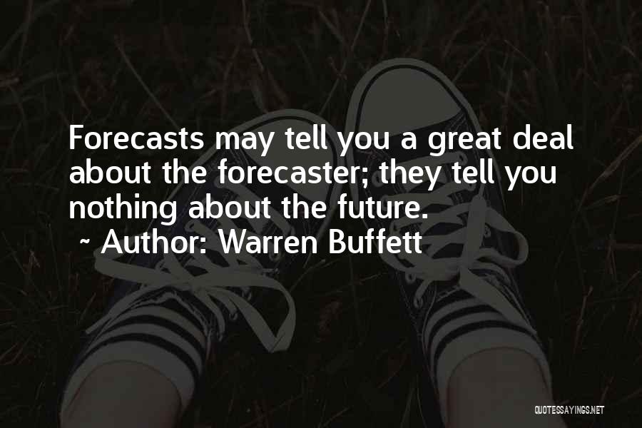 Warren Buffett Quotes: Forecasts May Tell You A Great Deal About The Forecaster; They Tell You Nothing About The Future.