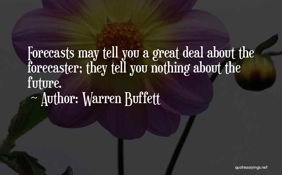 Warren Buffett Quotes: Forecasts May Tell You A Great Deal About The Forecaster; They Tell You Nothing About The Future.
