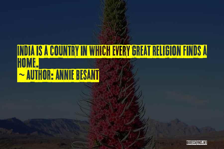 Annie Besant Quotes: India Is A Country In Which Every Great Religion Finds A Home.
