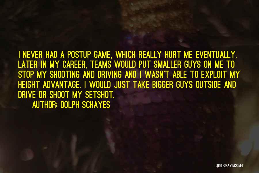 Dolph Schayes Quotes: I Never Had A Postup Game, Which Really Hurt Me Eventually. Later In My Career, Teams Would Put Smaller Guys