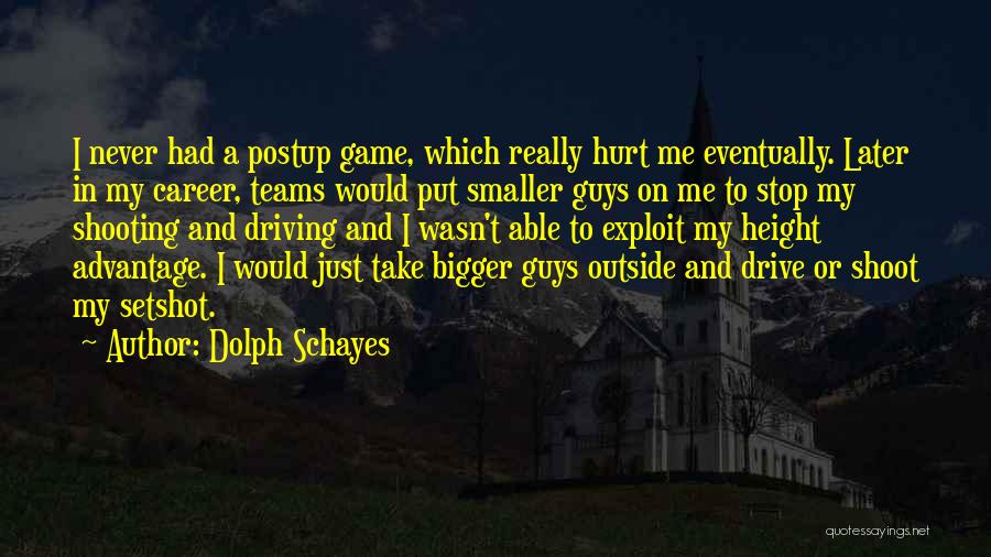 Dolph Schayes Quotes: I Never Had A Postup Game, Which Really Hurt Me Eventually. Later In My Career, Teams Would Put Smaller Guys