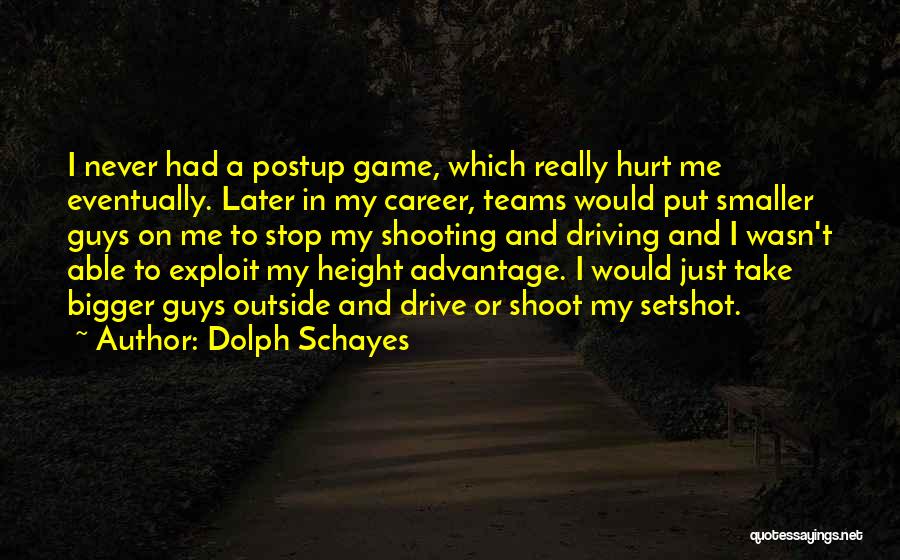 Dolph Schayes Quotes: I Never Had A Postup Game, Which Really Hurt Me Eventually. Later In My Career, Teams Would Put Smaller Guys