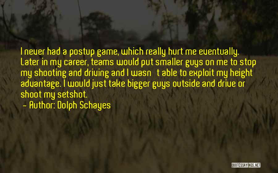 Dolph Schayes Quotes: I Never Had A Postup Game, Which Really Hurt Me Eventually. Later In My Career, Teams Would Put Smaller Guys