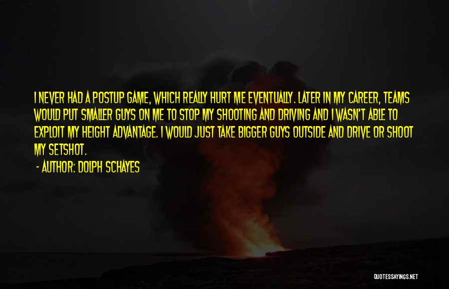 Dolph Schayes Quotes: I Never Had A Postup Game, Which Really Hurt Me Eventually. Later In My Career, Teams Would Put Smaller Guys