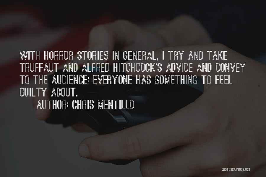 Chris Mentillo Quotes: With Horror Stories In General, I Try And Take Truffaut And Alfred Hitchcock's Advice And Convey To The Audience: Everyone