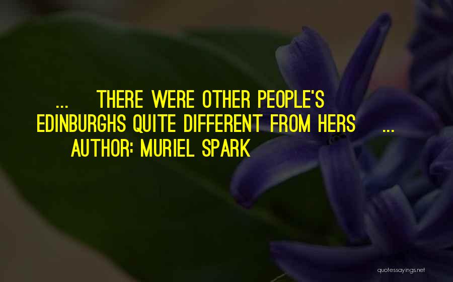 Muriel Spark Quotes: [...] There Were Other People's Edinburghs Quite Different From Hers [...]