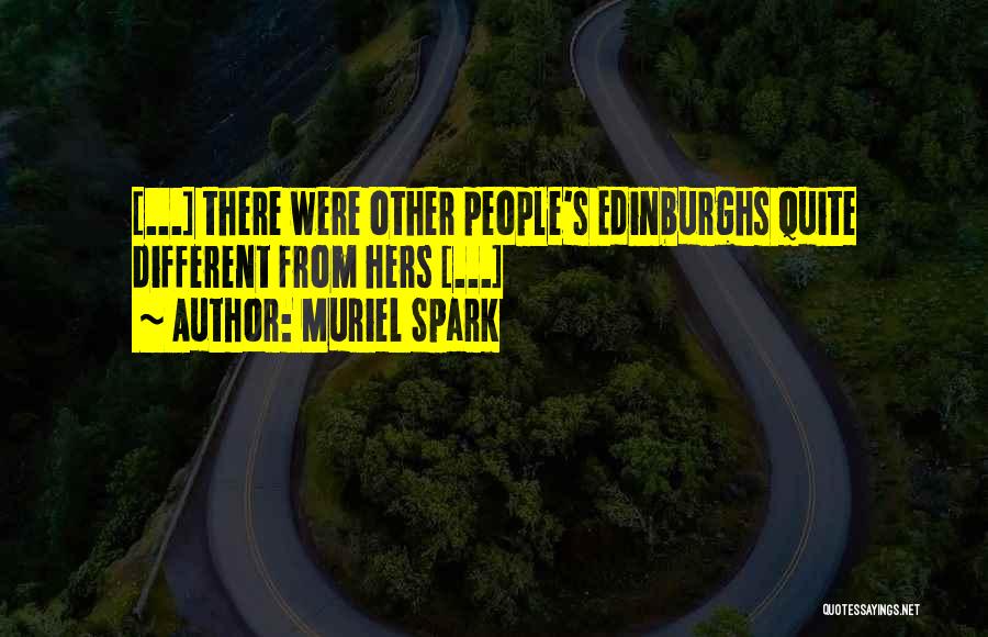 Muriel Spark Quotes: [...] There Were Other People's Edinburghs Quite Different From Hers [...]