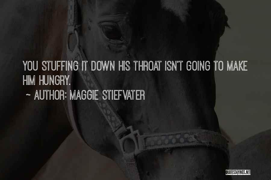Maggie Stiefvater Quotes: You Stuffing It Down His Throat Isn't Going To Make Him Hungry.