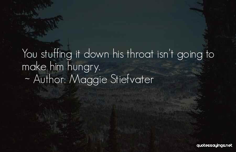 Maggie Stiefvater Quotes: You Stuffing It Down His Throat Isn't Going To Make Him Hungry.