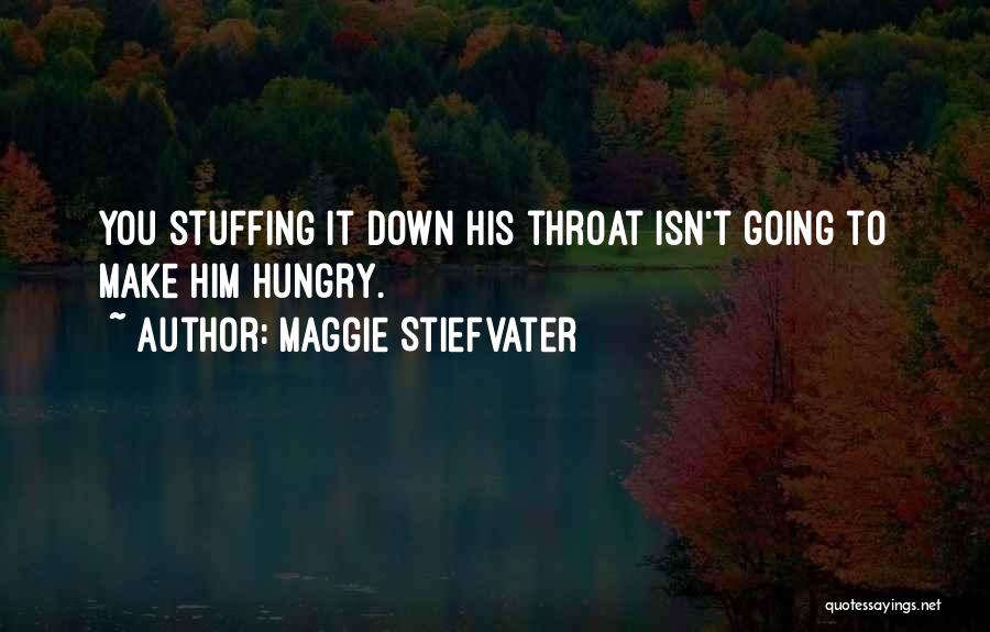 Maggie Stiefvater Quotes: You Stuffing It Down His Throat Isn't Going To Make Him Hungry.