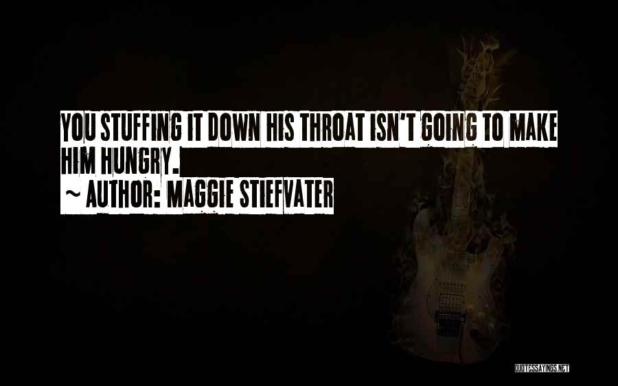 Maggie Stiefvater Quotes: You Stuffing It Down His Throat Isn't Going To Make Him Hungry.