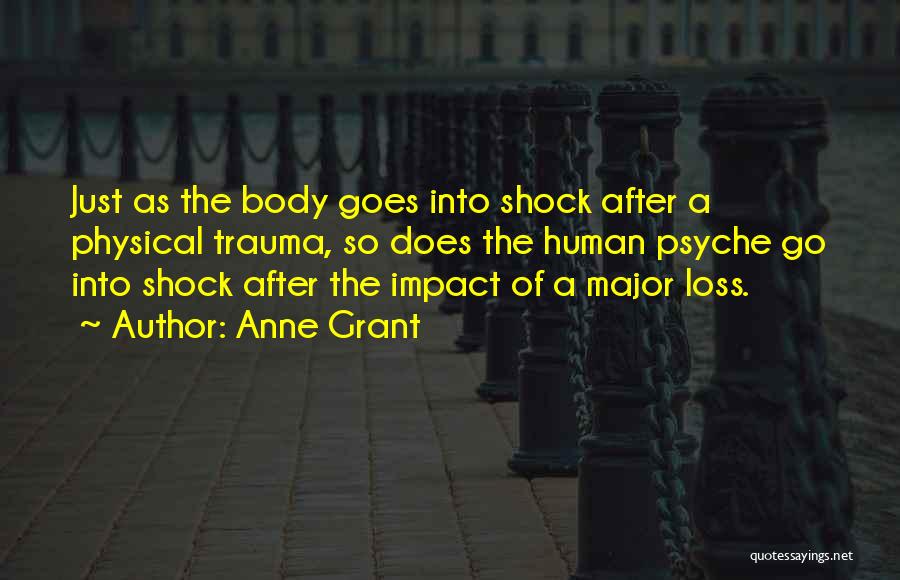 Anne Grant Quotes: Just As The Body Goes Into Shock After A Physical Trauma, So Does The Human Psyche Go Into Shock After