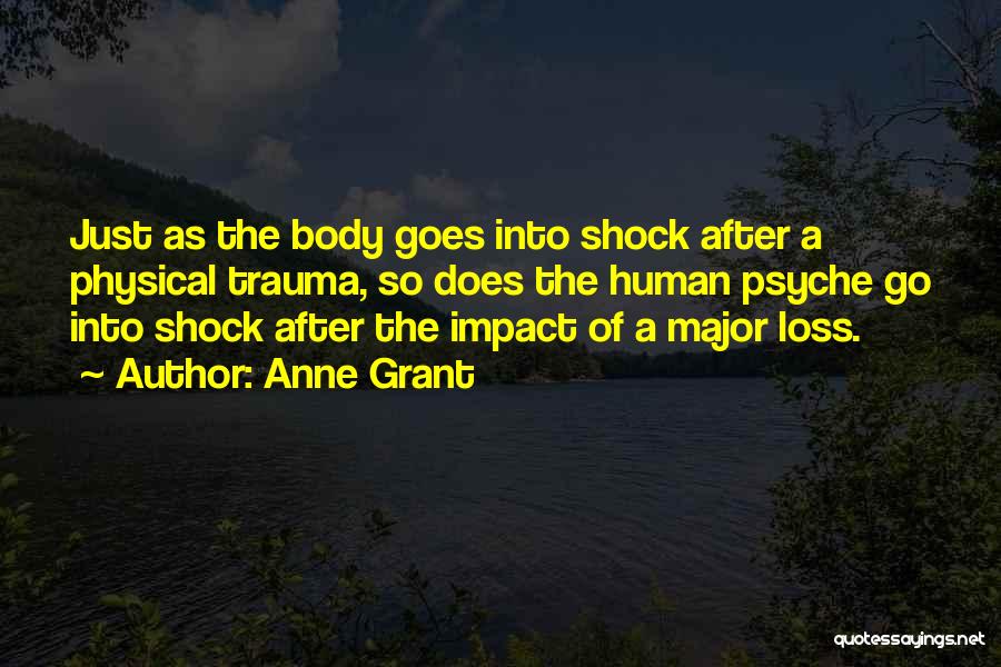 Anne Grant Quotes: Just As The Body Goes Into Shock After A Physical Trauma, So Does The Human Psyche Go Into Shock After