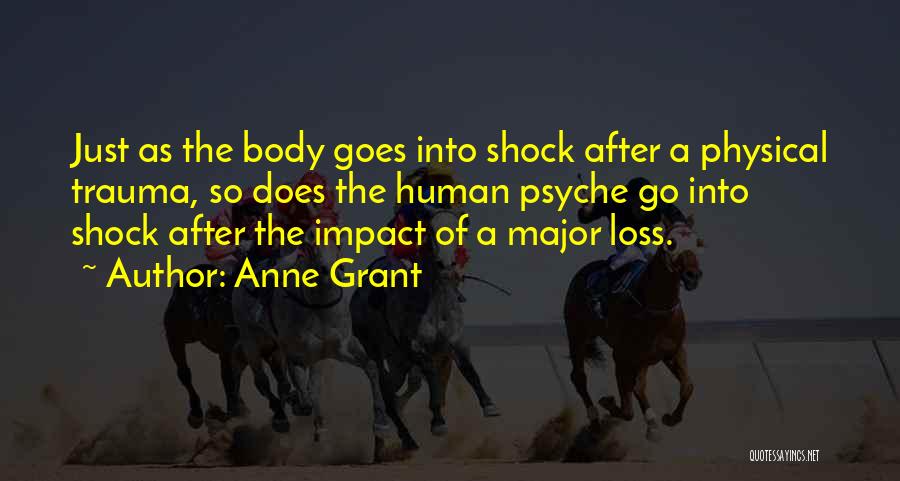 Anne Grant Quotes: Just As The Body Goes Into Shock After A Physical Trauma, So Does The Human Psyche Go Into Shock After