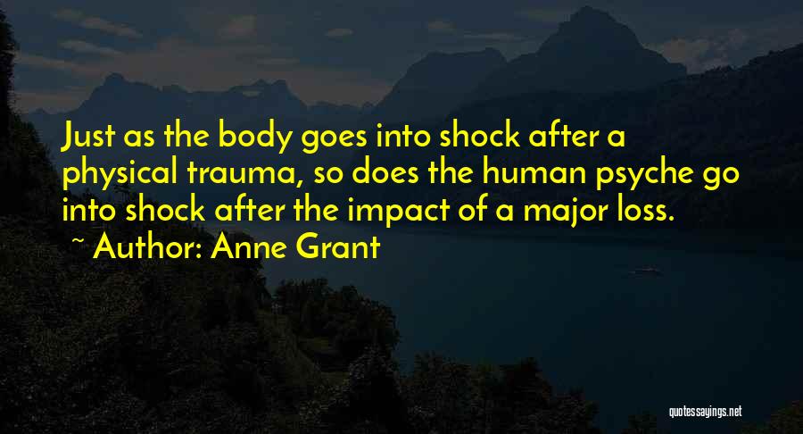 Anne Grant Quotes: Just As The Body Goes Into Shock After A Physical Trauma, So Does The Human Psyche Go Into Shock After