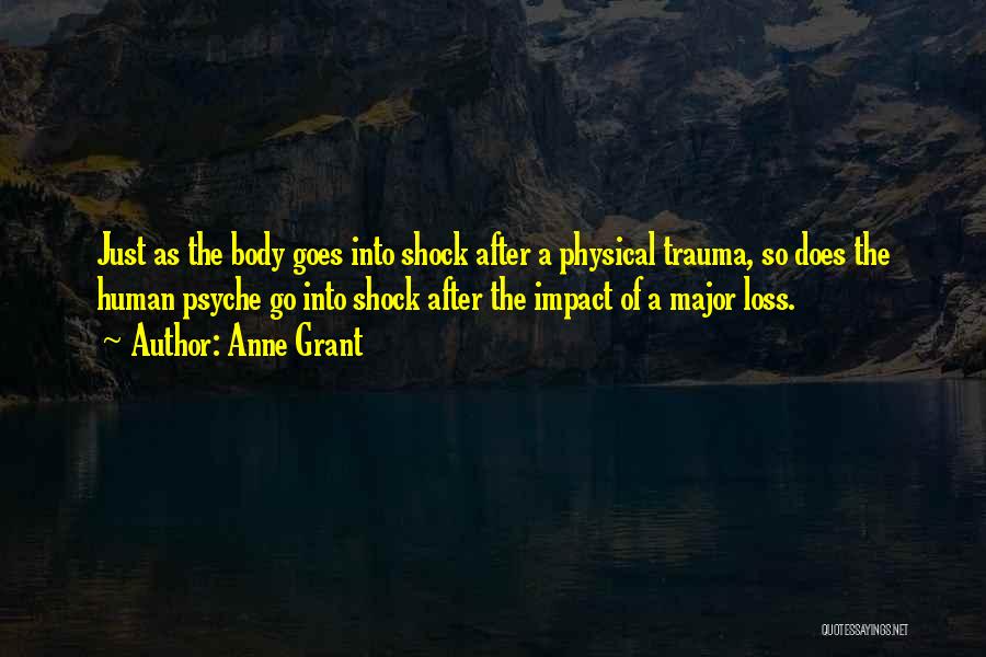 Anne Grant Quotes: Just As The Body Goes Into Shock After A Physical Trauma, So Does The Human Psyche Go Into Shock After